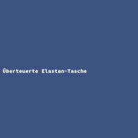 &Uuml;berteuerte Elastan-Tasche