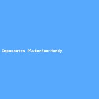 Imposantes Plutonium-Handy
