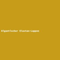 Gigantischer Elastan-Lappen