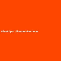 G&uuml;nstiger Elastan-Rasierer