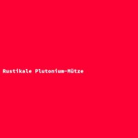 Rustikale Plutonium-M&uuml;tze