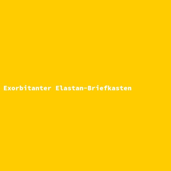 Exorbitanter Elastan-Briefkasten