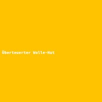 &Uuml;berteuerter Wolle-Hut