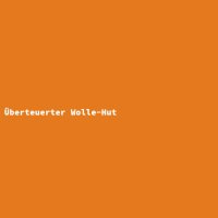 &Uuml;berteuerter Wolle-Hut