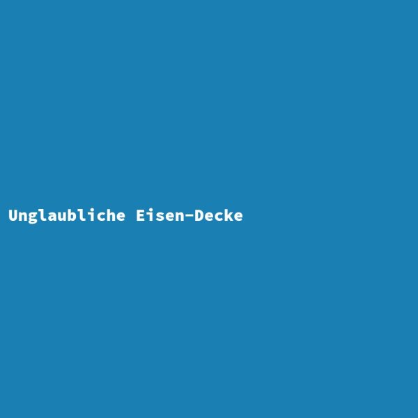 Unglaubliche Eisen-Decke