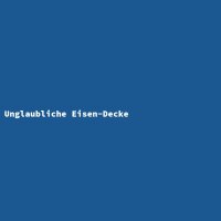 Unglaubliche Eisen-Decke