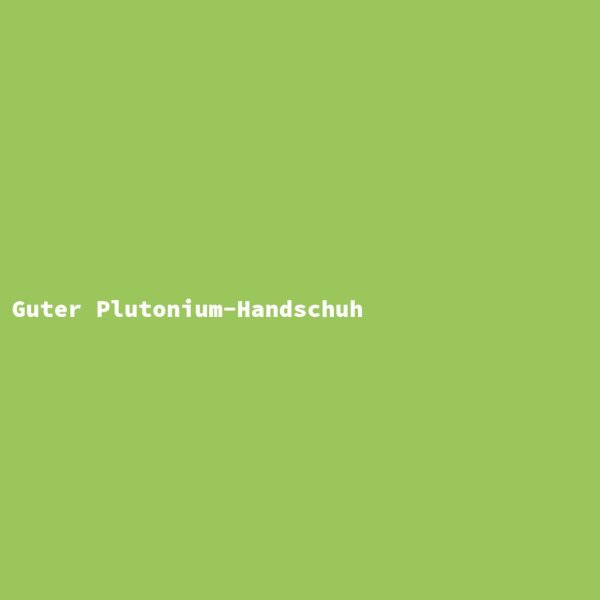 Guter Plutonium-Handschuh